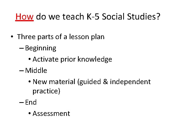 How do we teach K-5 Social Studies? • Three parts of a lesson plan