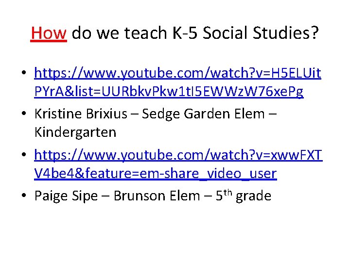 How do we teach K-5 Social Studies? • https: //www. youtube. com/watch? v=H 5