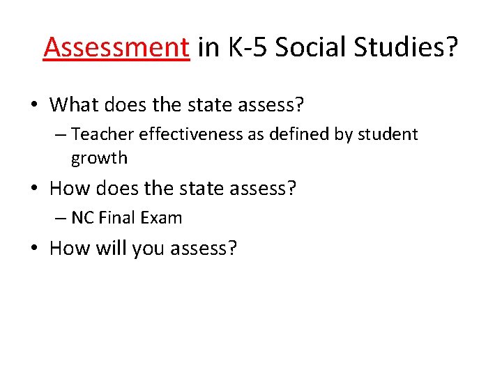 Assessment in K-5 Social Studies? • What does the state assess? – Teacher effectiveness