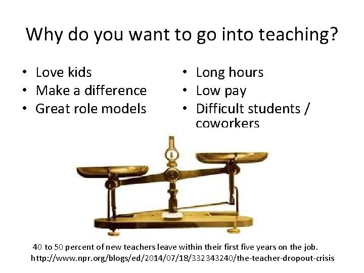 Why do you want to go into teaching? • Love kids • Make a