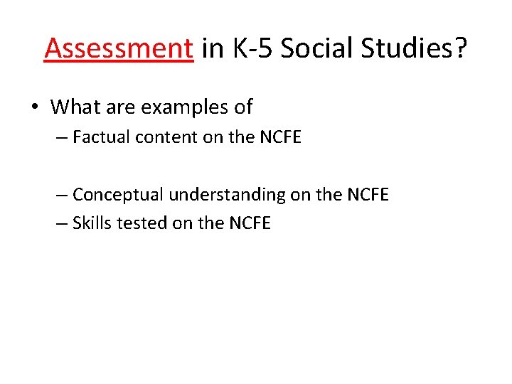 Assessment in K-5 Social Studies? • What are examples of – Factual content on