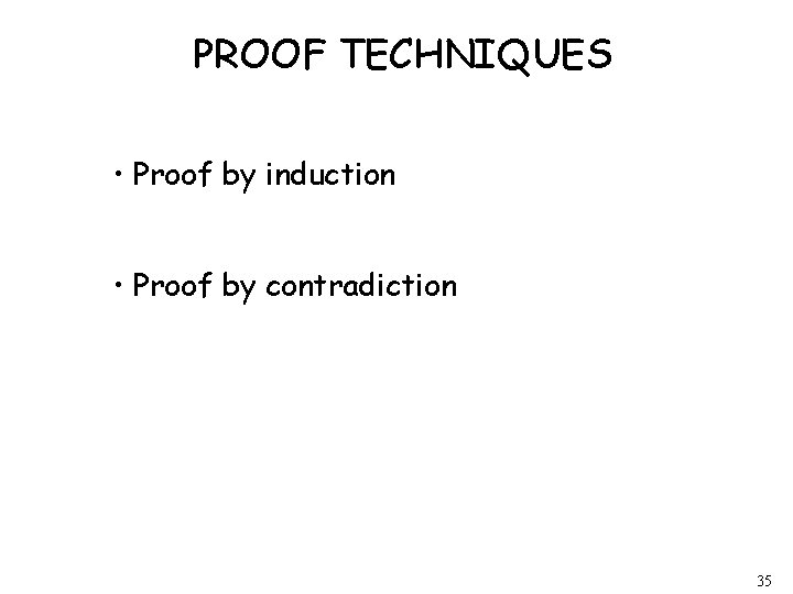 PROOF TECHNIQUES • Proof by induction • Proof by contradiction 35 