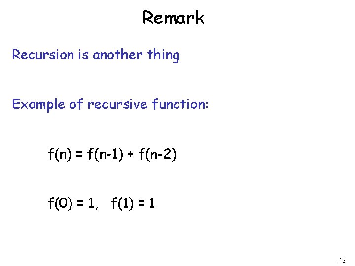 Remark Recursion is another thing Example of recursive function: f(n) = f(n-1) + f(n-2)