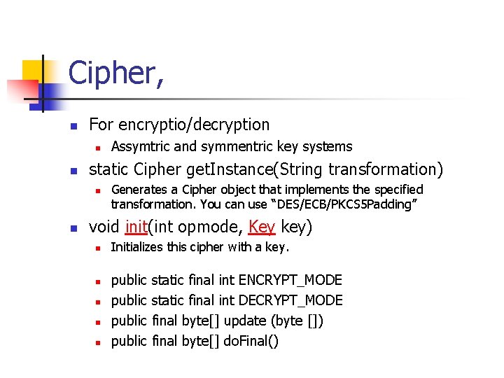 Cipher, n For encryptio/decryption n n static Cipher get. Instance(String transformation) n n Assymtric