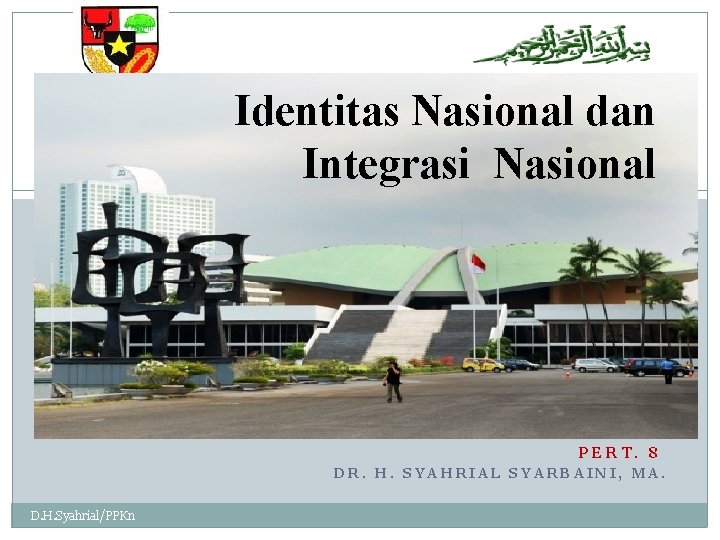 Identitas Nasional dan Integrasi Nasional 1 PERT. 8 DR. H. SYAHRIAL SYARBAINI, MA. D.