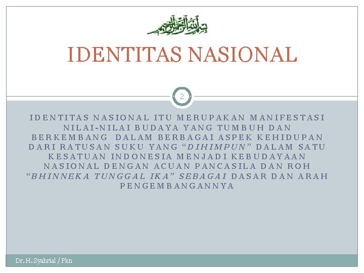 IDENTITAS NASIONAL 2 IDENTITAS NASIONAL ITU MERUPAKAN MANIFESTASI NILAI-NILAI BUDAYA YANG TUMBUH DAN BERKEMBANG