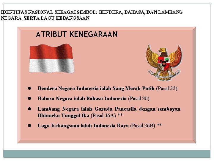 IDENTITAS NASIONAL SEBAGAI SIMBOL: BENDERA, BAHASA, DAN LAMBANG NEGARA, SERTA LAGU KEBANGSAAN ATRIBUT KENEGARAAN