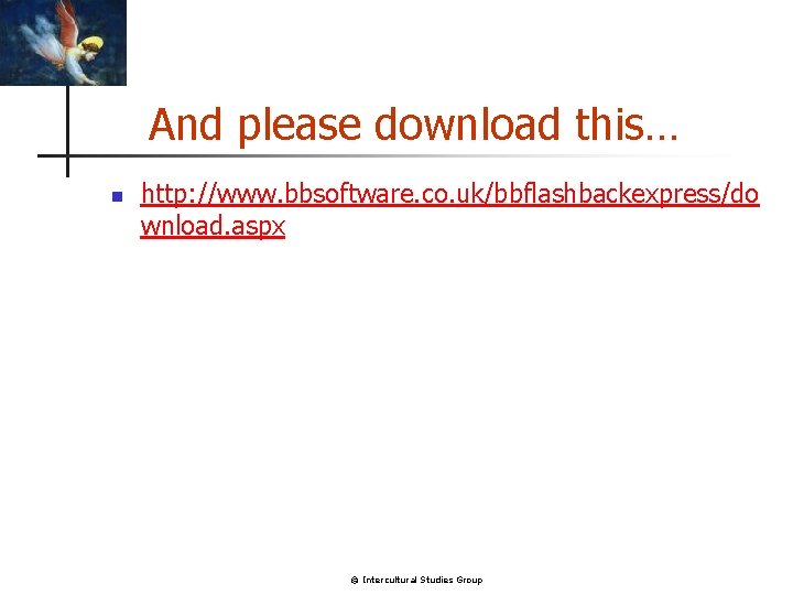 And please download this… n http: //www. bbsoftware. co. uk/bbflashbackexpress/do wnload. aspx © Intercultural