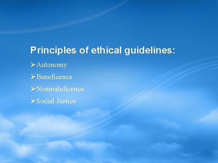 Principles of ethical guidelines: ØAutonomy ØBeneficence ØNonmaleficence ØSocial Justice 