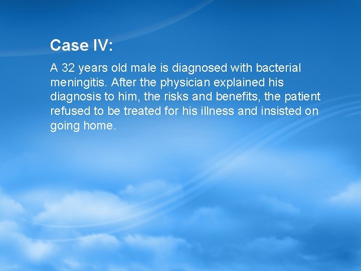 Case IV: A 32 years old male is diagnosed with bacterial meningitis. After the