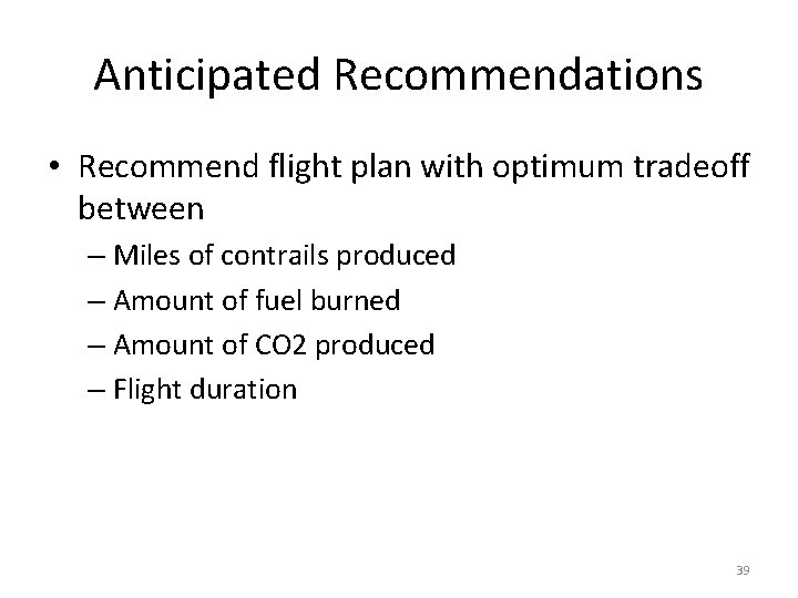 Anticipated Recommendations • Recommend flight plan with optimum tradeoff between – Miles of contrails