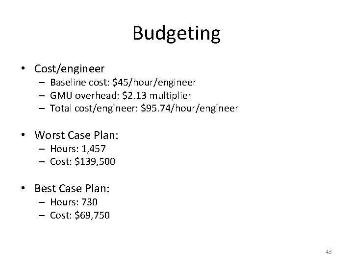 Budgeting • Cost/engineer – Baseline cost: $45/hour/engineer – GMU overhead: $2. 13 multiplier –