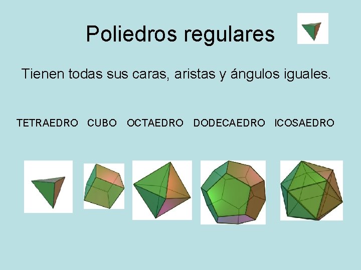 Poliedros regulares Tienen todas sus caras, aristas y ángulos iguales. TETRAEDRO CUBO OCTAEDRO DODECAEDRO