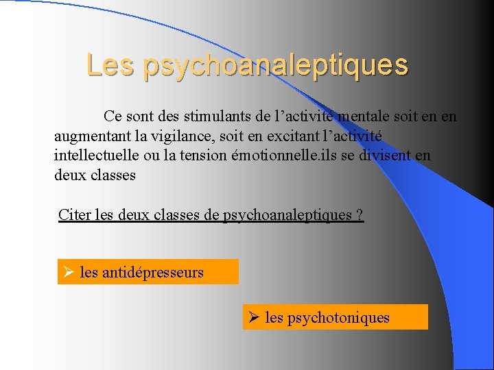 Les psychoanaleptiques Ce sont des stimulants de l’activité mentale soit en en augmentant la