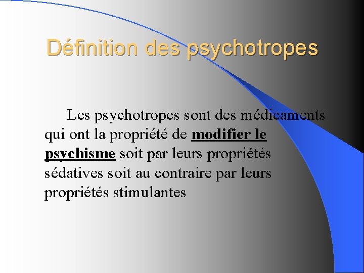 Définition des psychotropes Les psychotropes sont des médicaments qui ont la propriété de modifier