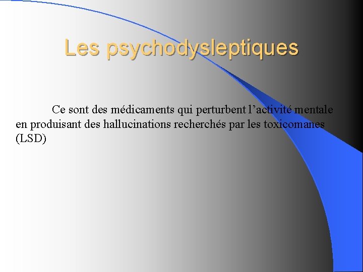 Les psychodysleptiques Ce sont des médicaments qui perturbent l’activité mentale en produisant des hallucinations