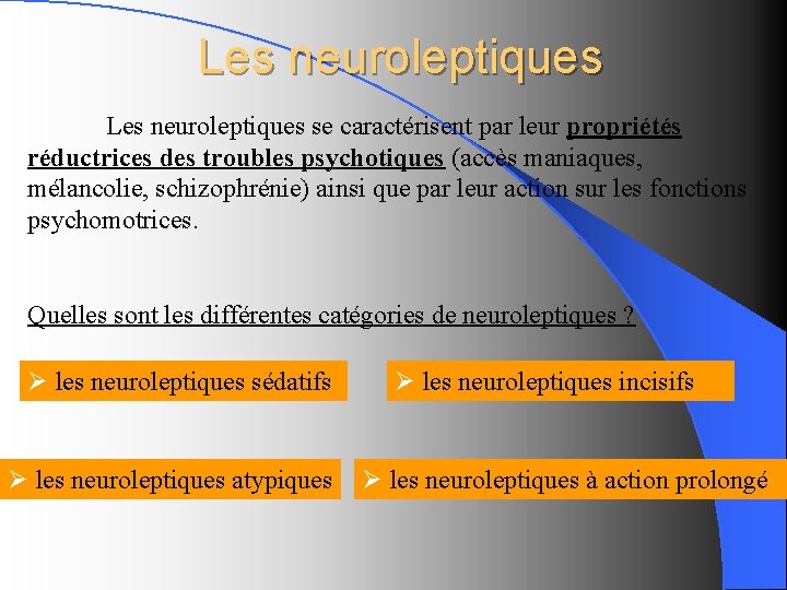 Les neuroleptiques se caractérisent par leur propriétés réductrices des troubles psychotiques (accès maniaques, mélancolie,