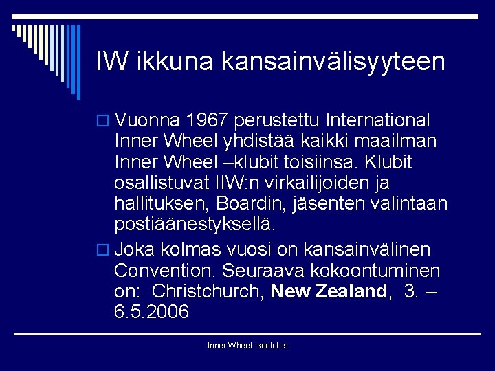 IW ikkuna kansainvälisyyteen o Vuonna 1967 perustettu International Inner Wheel yhdistää kaikki maailman Inner