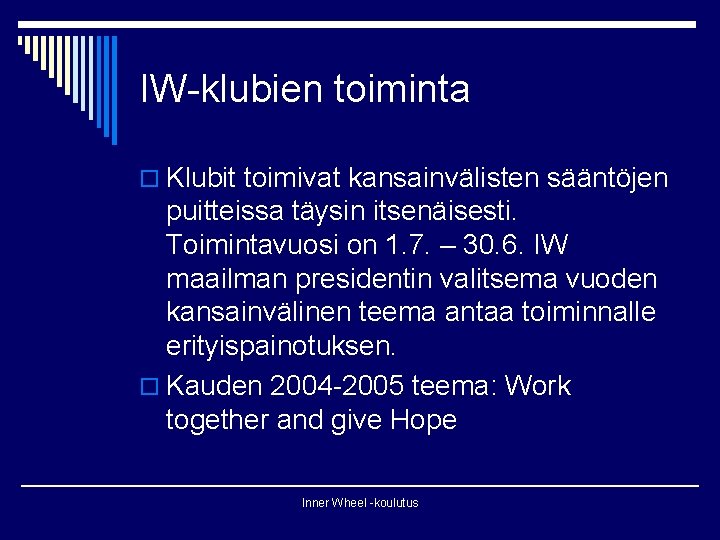 IW-klubien toiminta o Klubit toimivat kansainvälisten sääntöjen puitteissa täysin itsenäisesti. Toimintavuosi on 1. 7.