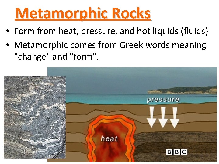 Metamorphic Rocks • Form from heat, pressure, and hot liquids (fluids) • Metamorphic comes