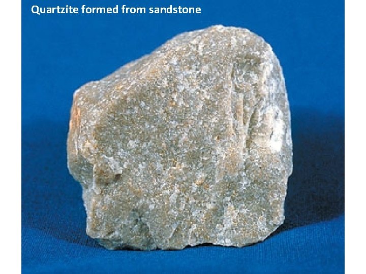 Quartzite formed from sandstone 