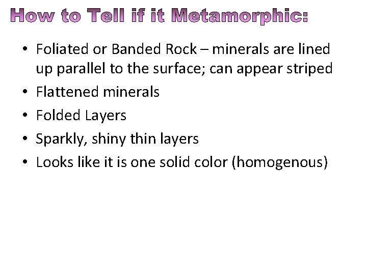  • Foliated or Banded Rock – minerals are lined up parallel to the