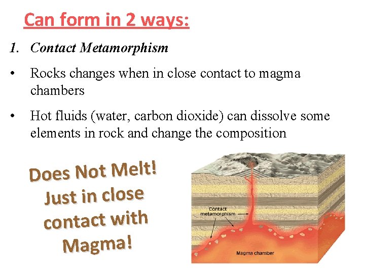 Can form in 2 ways: 1. Contact Metamorphism • Rocks changes when in close