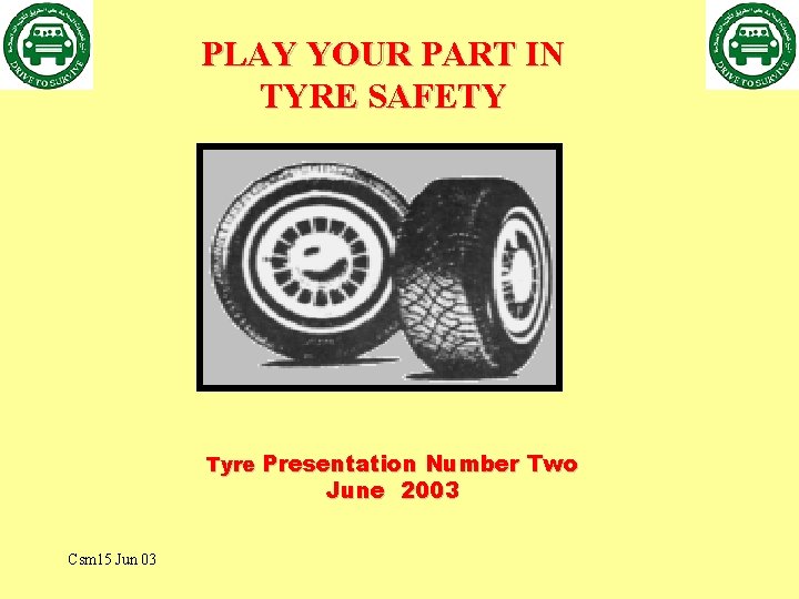 PLAY YOUR PART IN TYRE SAFETY Tyre Presentation Number Two June 2003 Csm 15