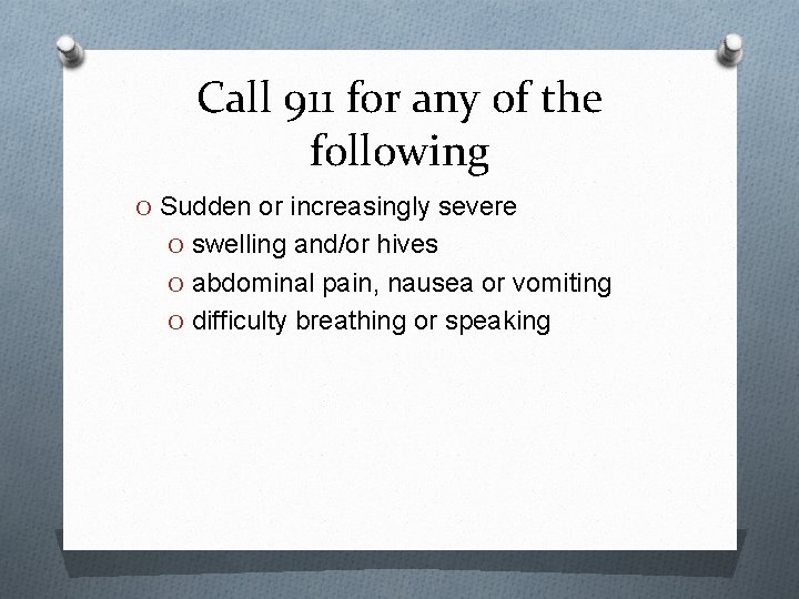 Call 911 for any of the following O Sudden or increasingly severe O swelling