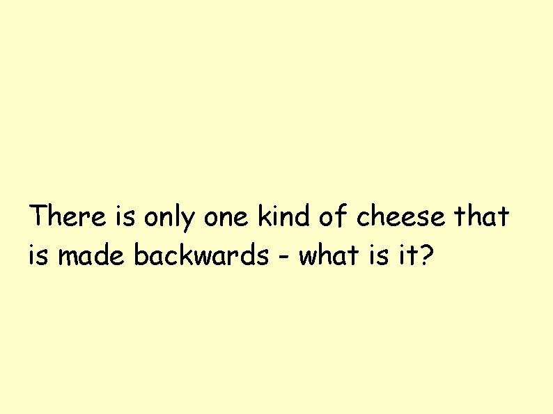 There is only one kind of cheese that is made backwards - what is