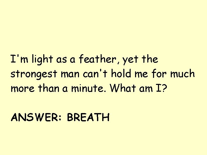 I'm light as a feather, yet the strongest man can't hold me for much