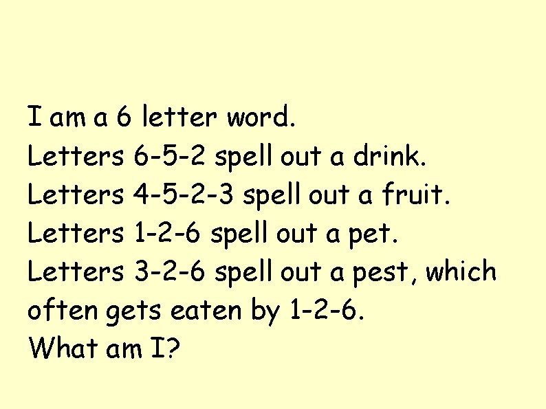 I am a 6 letter word. Letters 6 -5 -2 spell out a drink.