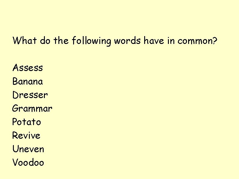 What do the following words have in common? Assess Banana Dresser Grammar Potato Revive