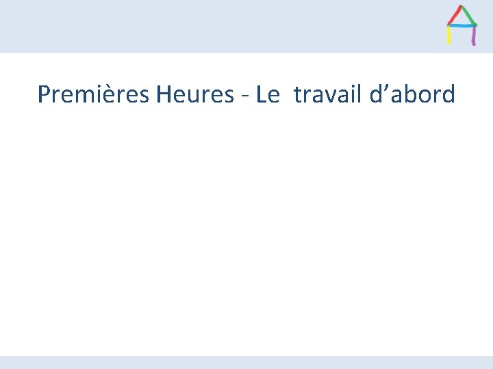Premières Heures - Le travail d’abord Premières Heures - Le travail d’abord