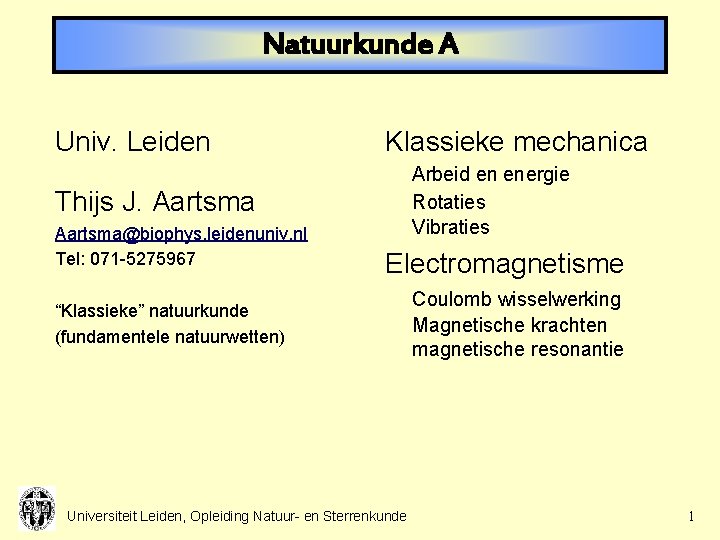 Natuurkunde A Univ. Leiden Klassieke mechanica Arbeid en energie Rotaties Vibraties Thijs J. Aartsma@biophys.