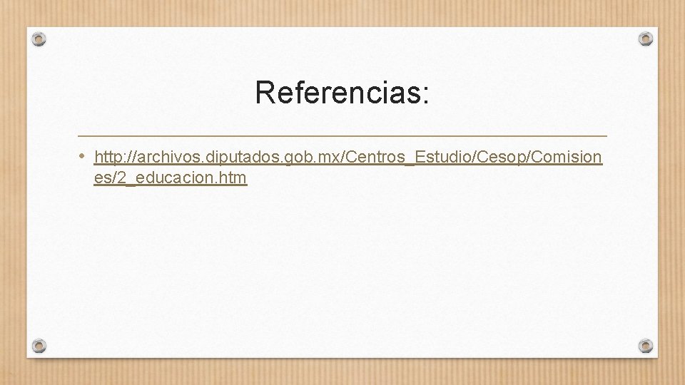 Referencias: • http: //archivos. diputados. gob. mx/Centros_Estudio/Cesop/Comision es/2_educacion. htm Referencias: • http: //archivos. diputados. gob. mx/Centros_Estudio/Cesop/Comision es/2_educacion. htm