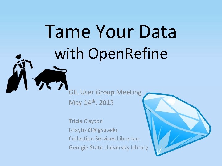 Tame Your Data with Open. Refine GIL User Group Meeting May 14 th, 2015