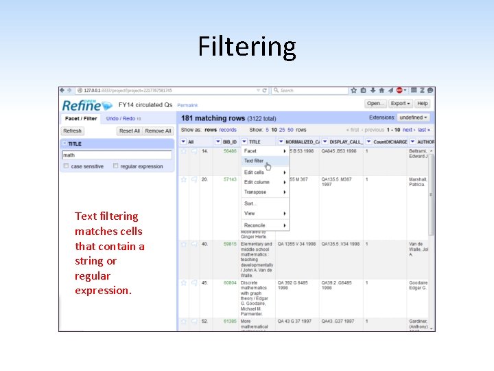 Filtering Text filtering matches cells that contain a string or regular expression. 