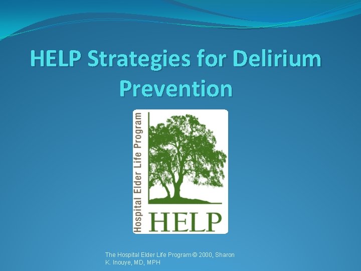 HELP Strategies for Delirium Prevention The Hospital Elder Life Program © 2000, Sharon K.