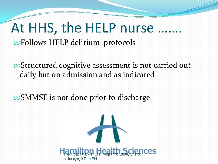 At HHS, the HELP nurse ……. Follows HELP delirium protocols Structured cognitive assessment is
