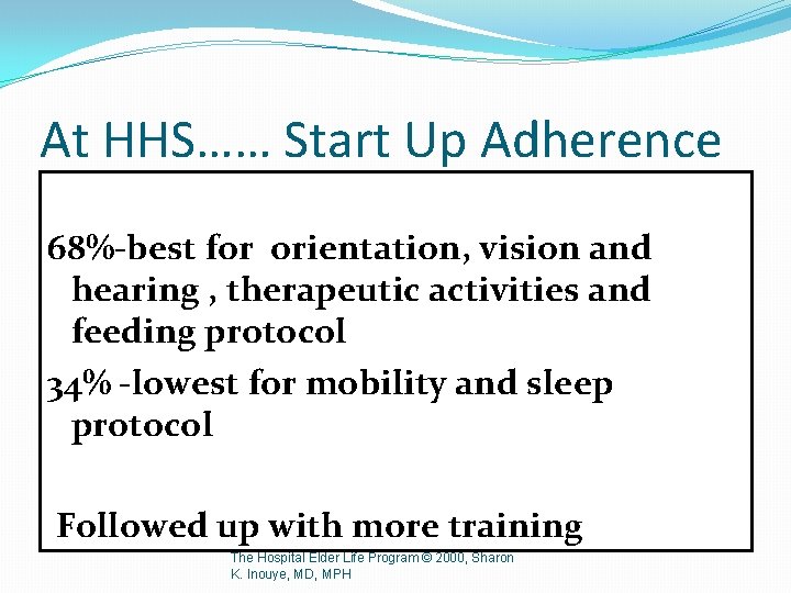 At HHS…… Start Up Adherence 68%-best for orientation, vision and hearing , therapeutic activities