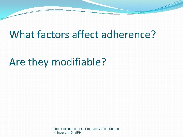 What factors affect adherence? Are they modifiable? The Hospital Elder Life Program © 2000,