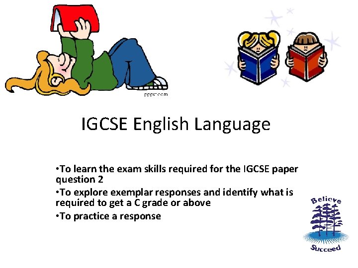 IGCSE English Language • To learn the exam skills required for the IGCSE paper