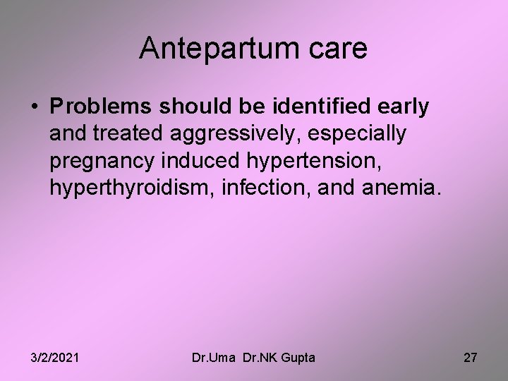 Antepartum care • Problems should be identified early and treated aggressively, especially pregnancy induced