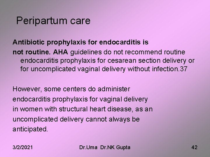 Peripartum care Antibiotic prophylaxis for endocarditis is not routine. AHA guidelines do not recommend