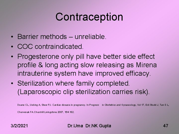 Contraception • Barrier methods – unreliable. • COC contraindicated. • Progesterone only pill have