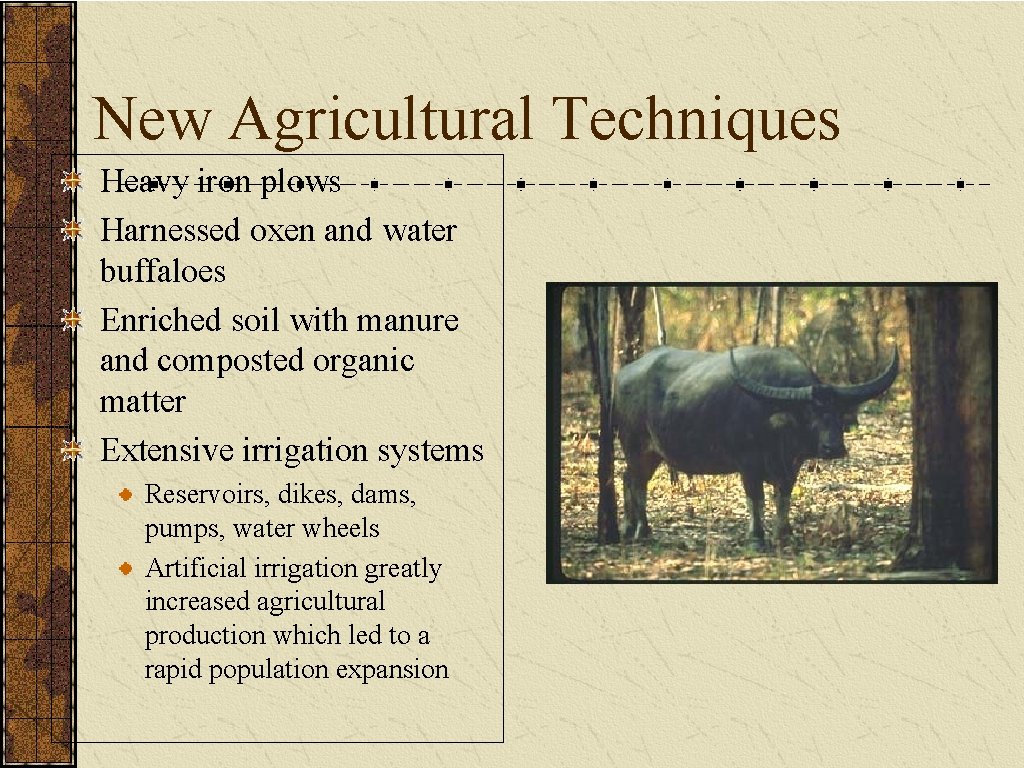 New Agricultural Techniques Heavy iron plows Harnessed oxen and water buffaloes Enriched soil with