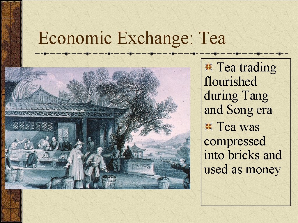 Economic Exchange: Tea trading flourished during Tang and Song era Tea was compressed into