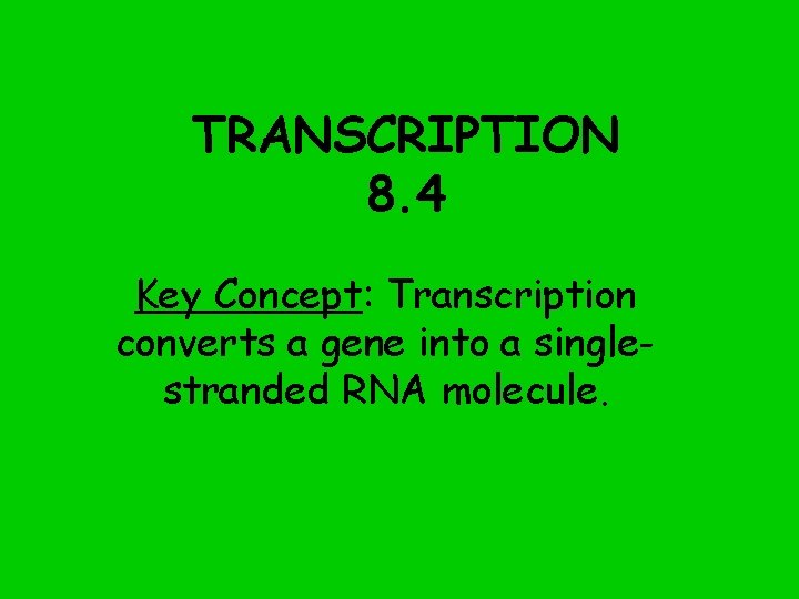 TRANSCRIPTION 8. 4 Key Concept: Transcription converts a gene into a singlestranded RNA molecule.