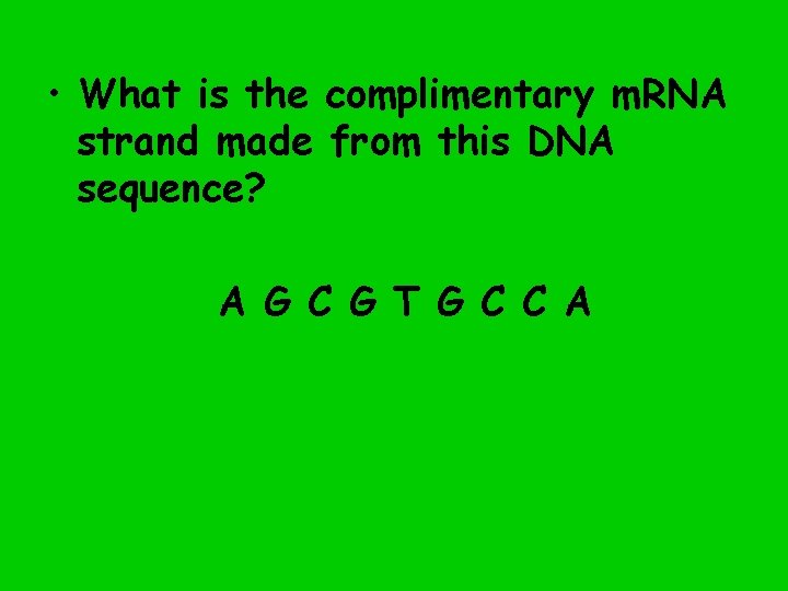  • What is the complimentary m. RNA strand made from this DNA sequence?